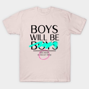 Boys Will Be Boys - or Dick Heads if you let them. Smile! T-Shirt